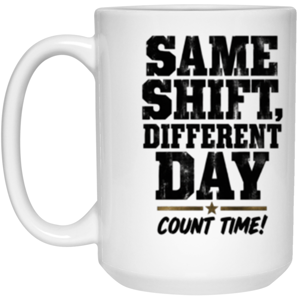Sgt. Gruff Same Shift, Different Day 15 oz white ceramic mug with black distressed lettering and Count Time! signature